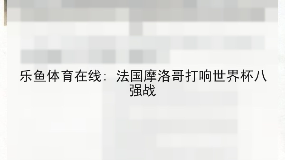 乐鱼体育在线: 法国摩洛哥打响世界杯八强战 乐鱼体育在线: 法国摩洛哥打响世界杯八强战