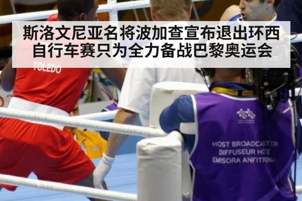 斯洛文尼亚名将波加查宣布退出环西自行车赛只为全力备战巴黎奥运会
