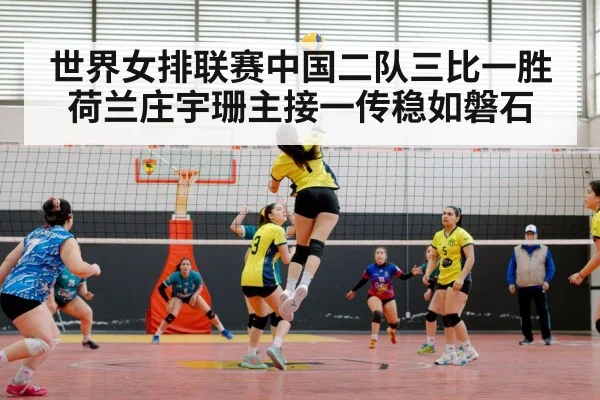 世界女排联赛中国二队三比一胜荷兰庄宇珊主接一传稳如磐石