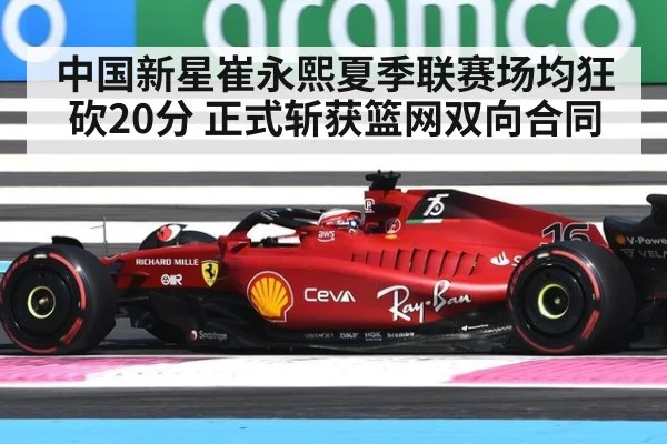 中国新星崔永熙夏季联赛场均狂砍20分 正式斩获篮网双向合同